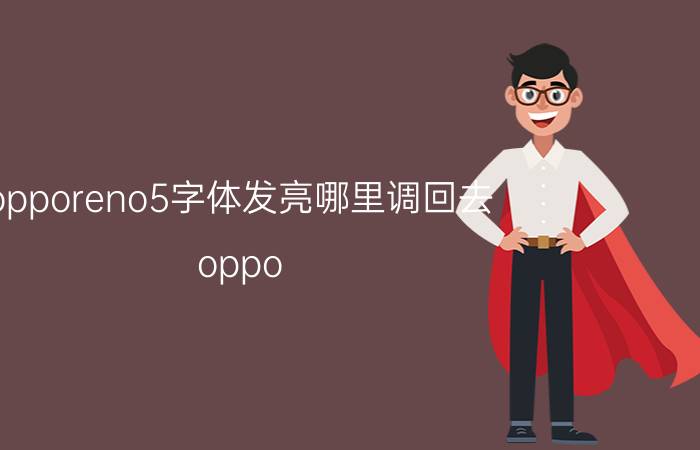 opporeno5字体发亮哪里调回去 oppo reno3字体发亮怎么设置正常？